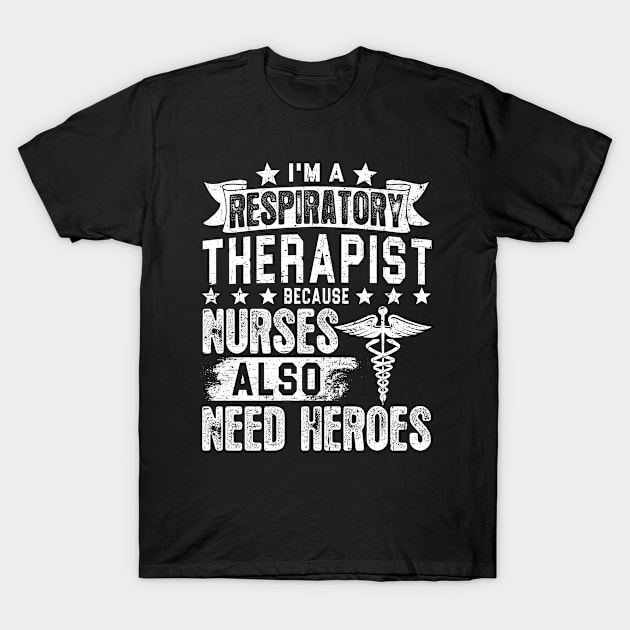 I'm A Respiratory Therapist Because Nurses Need Heroes Tee Respiratory Therapy Gifts T-Shirt by paynegabriel